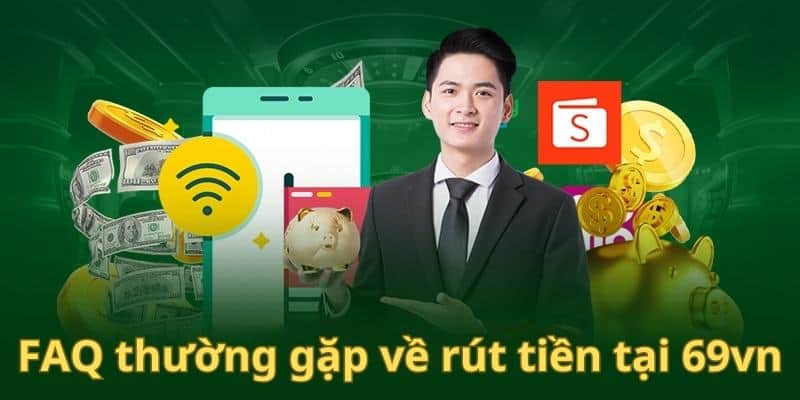 Câu hỏi thường gặp khi rút tiền tại 69VN